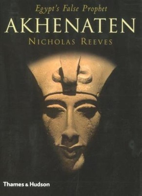 Akhenaten: Egypt's False Prophet,Nicholas Reeves