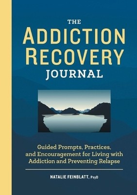 The Addiction Recovery Journal: Guided Prompts, Practices, and Encouragement for