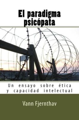 El Paradigma Psic?Pata: Un Ensayo Sobre ?Tica Y Capacidad Intelectual