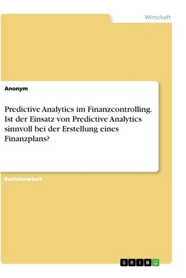 Predictive Analytics im Finanzcontrolling. Ist der Einsatz von Predictive Analyt