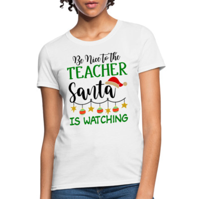 Be Nice to the Teacher Santa is Watching Women's Contoured T-Shirt
