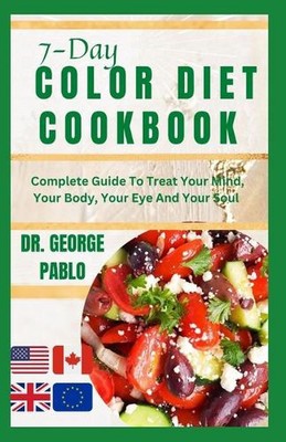 7-Day Color Diet Cookbook: Complete Guide To Treat Your Mind, Your Body, Your Ey