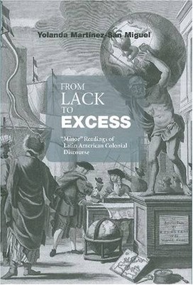 From Lack to Excess: Minor Readings of Latin American Colonial Discourse by Mar