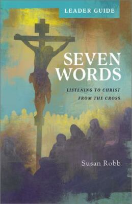 Seven Words Leader Guide : Listening to Christ from the Cross, Paperback by R...