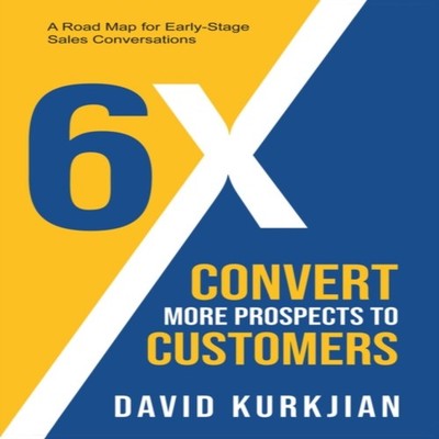 6X - Convert More Prospects to Customers A Road Map for Early-Sta