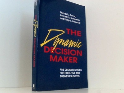 The Dynamic Decision Maker: Five Decision Styles for Executive and Business Succ