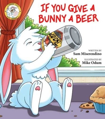 If You Give a Bunny a Beer (Addicted Animals) - Paperback - VERY GOOD