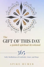 The Gift of this Day-A Guided Spiritual Devotional: 365 Daily Meditations of Gra