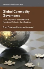 Global Commodity Governance : State Responses to Sustainable Forest and Fishe...