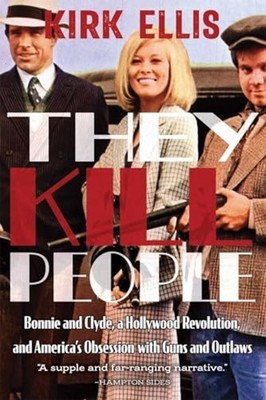 They Kill People : Bonnie and Clyde, a Hollywood Revolu - Hardcover NEW Kirk Ell