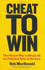 Cheat to Win: The Honest Way to Break All the Dishonest Rules in Business Robert