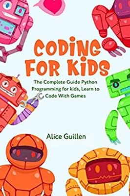Coding for Kids : The Complete Guide Python Programming for Kids,