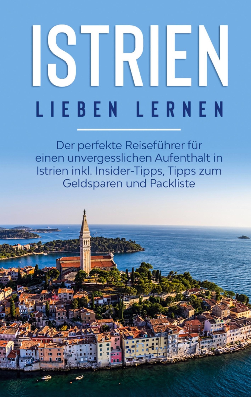 Istrien Lieben Lernen: Der Perfekte Reiseführer Für Einen