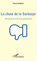 La Chute De La Sarkozye Chronique De La Fin D'un Quinquennat Charles Debbasch