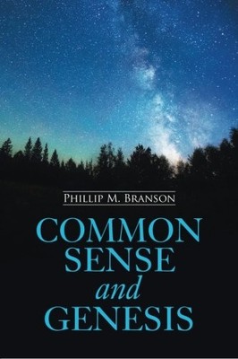 COMMON SENSE AND GENESIS By Phillip M. Branson **BRAND NEW**