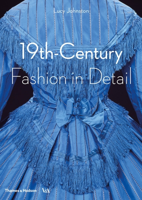 19th-Century Fashion in Detail (Victoria and Albert Museum) by Lucy Johnston