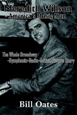 MEREDITH WILLSON - AMERICA'S MUSIC MAN By Bill Oates - Hardcover **BRAND NEW**