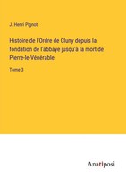 Histoire De L'ordre De Cluny Depuis La Fondation De L'abbaye Jusqu'à La Mort...
