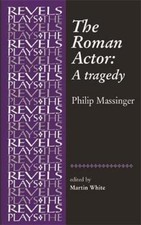 Martin White The Roman Actor (Paperback) Revels Plays