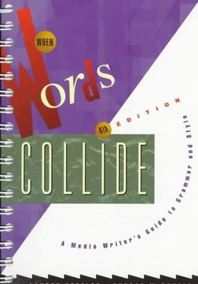 When Words Collide: A Media Writer s Guide to Grammar and Style