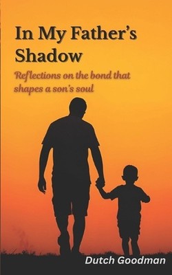 In My Father's Shadow: Reflections on the bond that shapes a son's soul by Dutch