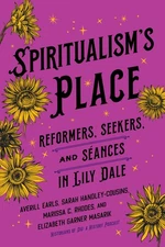 Spiritualism's Place: Reformers, Seekers, and S�ances in Lily Dale by Earls