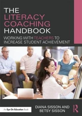 The Literacy Coaching Handbook: Working with Teachers to Increase Student