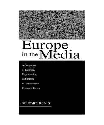 Europe in the Media: A Comparison of Reporting, Representation, and Rhetoric in 
