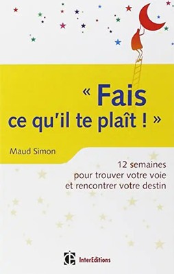 ''Fais ce qu'il te plaît'' - 12 semaines pour trouver votre voie et rencontrer vot