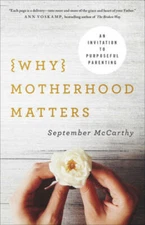 Why Motherhood Matters: An Invitation to Purposeful Parenting - Paperback - GOOD