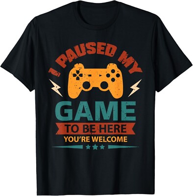 I Paused my Game to be Here You_re Welcome - Video Gamer Gift Unisex T-Shirt