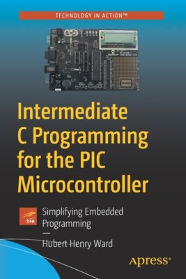Intermediate C Programming For The Pic Microcontroller: Simplifying Embedde...