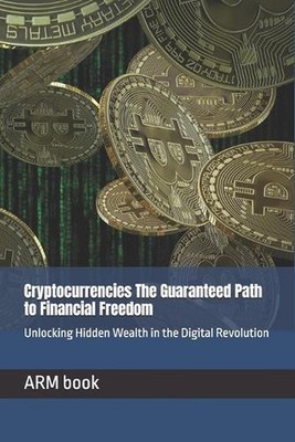Cryptocurrencies The Guaranteed Path to Financial Freedom: Unlocking Hidden Weal
