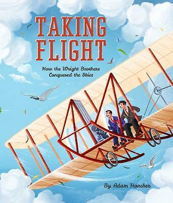Taking Flight: How the Wright Brothers Conquered the Skies by Adam Hancher ...