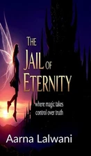 The Jail Of Eternity: Where magic takes control over truth by Aarna Lalwani Hard