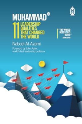 Muhammad (s): 11 Leadership Qualities That Changed the World: 2019 by Nabeel ...