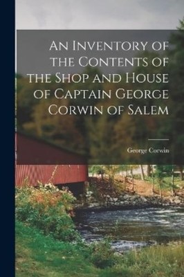 Corwin George An Inventory of the Contents of the Shop and House o (Taschenbuch)