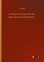 A Practical Treatise On The Manufacture Of Perfumery C. Deite