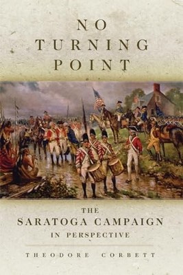 No Turning Point: The Saratoga Campaign in... - Theodore Corbett (author)