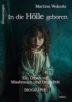 In die Hölle geboren - Ein Leben voll Missbrauch und Brutalität - Biografie - Er