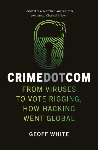 Crime Dot Com: From Viruses to Vote Rigging, How by Geoff White PAPERBACK - Image 6