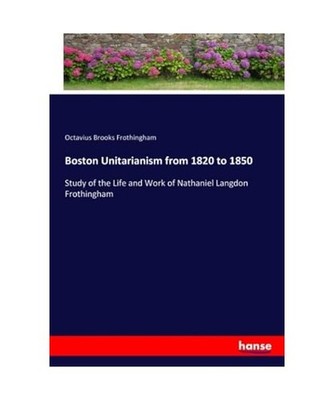 Boston Unitarianism from 1820 to 1850: Study of the Life and Work of Nathaniel L