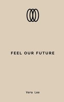 Feel Our Future Words To Heal, Feel, And Believe In Love Again Vera Lee Buch