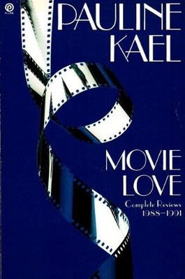 MOVIE LOVE: COMPLETE REVIEWS 1988-1991 By Pauline Kael