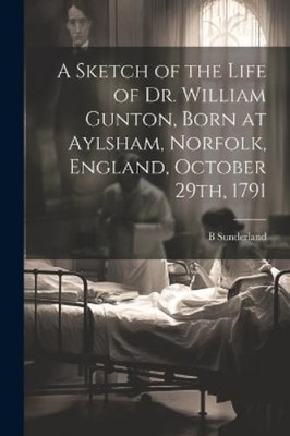 B 1819-1901 Sun A Sketch of the Life of Dr. William Gunton, Born a (Taschenbuch)