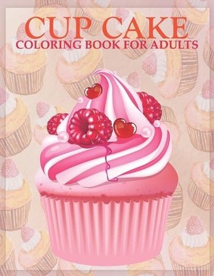 Cup cake coloring book for adults: An Adult Coloring Book with Stress-relief, Ea