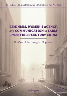 Feminism, Women's Agency, and Communication in Early Twentieth-Century China Qil