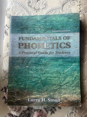 Fundamentals of Phonetics : A Practical Guide for Students Larry H. Small  