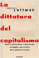 La dittatura del capitalismo - Edward N. Luttwak (Mondadori) [1999]