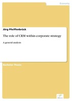The Role Of CRM Within Corporate Strategy A General Analysis JöRg PfeiffenbrüCk